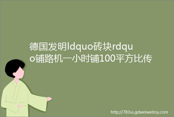 德国发明ldquo砖块rdquo铺路机一小时铺100平方比传统快2倍